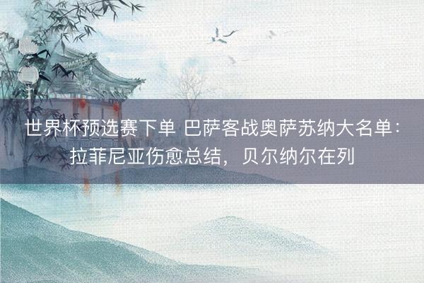 世界杯预选赛下单 巴萨客战奥萨苏纳大名单：拉菲尼亚伤愈总结，贝尔纳尔在列