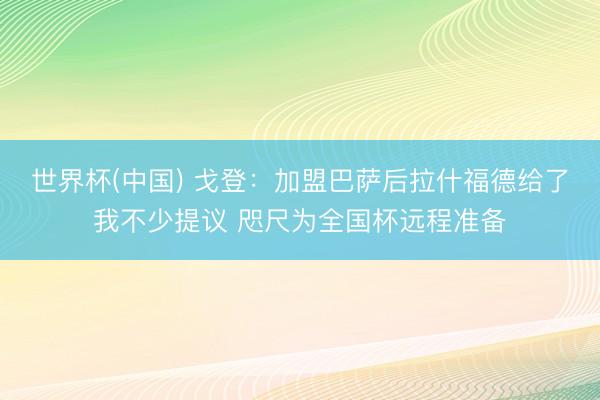 世界杯(中国) 戈登：加盟巴萨后拉什福德给了我不少提议 咫尺为全国杯远程准备